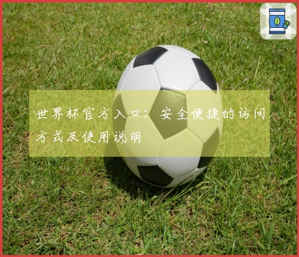 世界杯官方入口：安全便捷的访问方式及使用说明